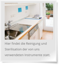 Hier findet die Reinigung und Sterilisation der von uns verwendeten Instrumente statt.